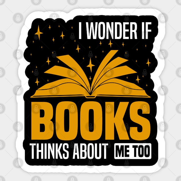 I wonder if books think about me too,  Funny bookworm and bookish design Sticker by BenTee